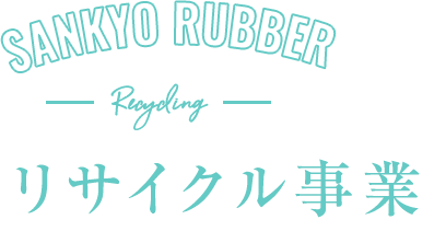 再生ゴム・再生樹脂・合成ゴム・合成樹脂なら三協ゴム株式会社 sankyo rubber co.,ltd リサイクル事業